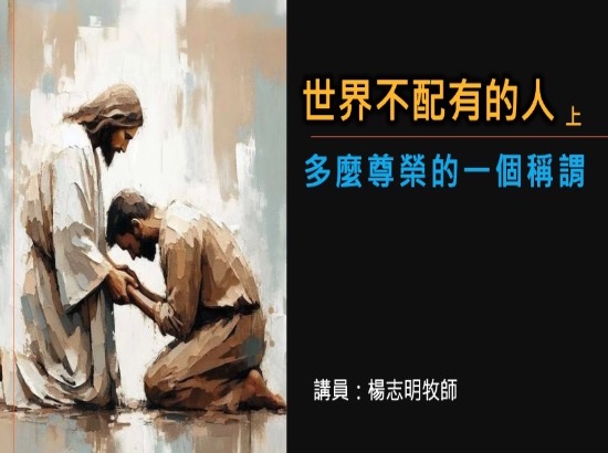 世界不配有的人～多麼尊榮的一個稱謂（上）